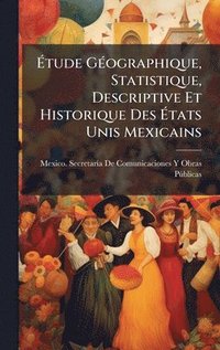 bokomslag Ã¿tude GÃ(c)ographique, Statistique, Descriptive Et Historique Des Ã¿tats Unis Mexicains