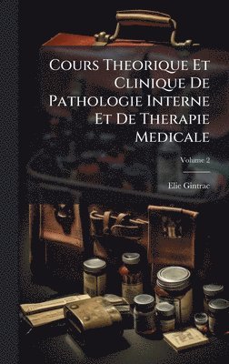 bokomslag Cours Theorique Et Clinique De Pathologie Interne Et De Therapie Medicale