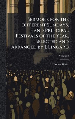 Thomas White - Sermons for the Different Sundays, and Principal Festivals of the Year, Selected and Arranged by J. Lingard, Inbunden