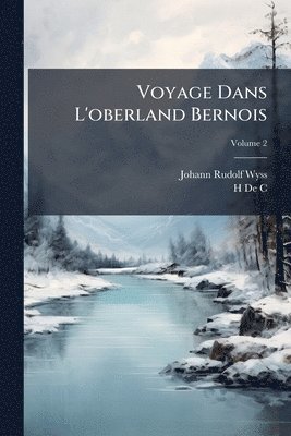 Johann Rudolf Wyss, H De C, H. De C., H De C., H. de C - Voyage Dans L'oberland Bernois, Häftad