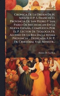 bokomslag Cronica De La Orden De N. Serafico P. S. Francisco, Provincia De San Pedro Y San Pablo De Mechoacan En La Nueva EspaÃ±a. Compuesta Por El P. Lector De
