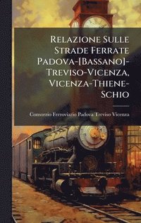 bokomslag Relazione Sulle Strade Ferrate Padova-[Bassano]-Treviso-Vicenza, Vicenza-Thiene-Schio