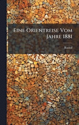 Rudolf - Eine Orientreise Vom Jahre 1881, Inbunden