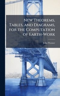 bokomslag New Theorems, Tables, and Diagrams, for the Computation of Earth-Work