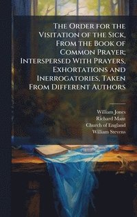 bokomslag Order for the Visitation of the Sick, From the Book of Common Prayer; Interspersed With Prayers, Exhortations and Inerrogatories, Taken From Different Authors