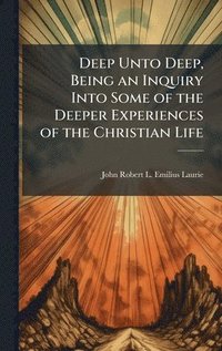 bokomslag Deep Unto Deep, Being an Inquiry Into Some of the Deeper Experiences of the Christian Life