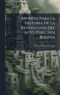 bokomslag Apuntes Para La Historia De La RevoluciÃ3n Del Alto-PerÃ°, Hoi Bolivia