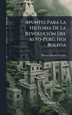 bokomslag Apuntes Para La Historia De La RevoluciÃ3n Del Alto-PerÃ°, Hoi Bolivia
