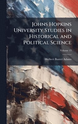 Herbert Baxter Adams - Johns Hopkins University Studies in Historical and Political Science, Inbunden