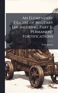 bokomslag Elementary Course of Military Engineering, Part Ii, Permanent Fortifications