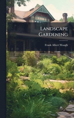 Frank Albert Waugh - Landscape Gardening, Inbunden