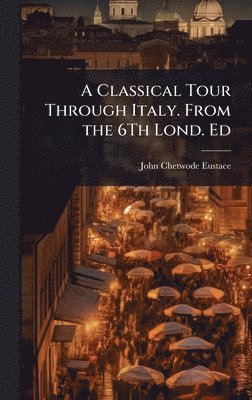 John Chetwode Eustace - Classical Tour Through Italy. From the 6Th Lond. Ed, Inbunden