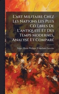 bokomslag L'art Militaire Chez Les Nations Les Plus CÃ(c)lèbres De L'antiquitÃ(c) Et Des Temps Modernes, AnalysÃ(c) Et ComparÃ(c)