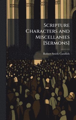 Robert Smith Candlish - Scripture Characters and Miscellanies [Sermons], Inbunden
