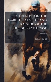bokomslag Treatise On the Care, Treatment, and Training of the English Race Horse