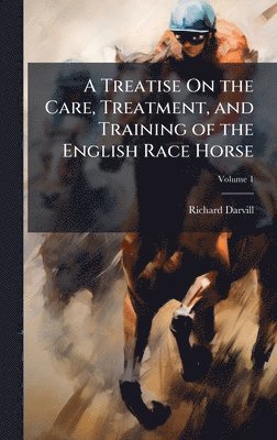 bokomslag Treatise On the Care, Treatment, and Training of the English Race Horse