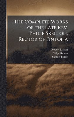 Robert Lynam, Philip Skelton, Samuel Burdy - Complete Works of the Late Rev. Philip Skelton, Rector of Fintona, Inbunden