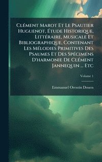 bokomslag ClÃ(c)ment Marot Et Le Psautier Huguenot, Ã?tude Historique, LittÃ(c)raire, Musicale Et Bibliographique, Contenant Les MÃ(c)lodies Primitives Des
