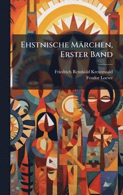 Friedrich Reinhold Kreutzwald, Feodor Loewe - Ehstnische Märchen, Erster Band, Inbunden