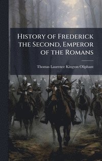 bokomslag History of Frederick the Second, Emperor of the Romans