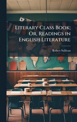 Literary Class Book; Or, Readings in English Literature
