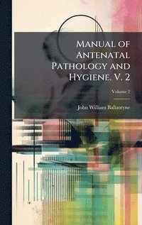bokomslag Manual of Antenatal Pathology and Hygiene. V. 2