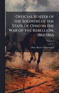 bokomslag Official Roster of the Soldiers of the State of Ohio in the War of the Rebellion, 1861-1866