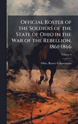 bokomslag Official Roster of the Soldiers of the State of Ohio in the War of the Rebellion, 1861-1866
