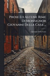 bokomslag Prose Ed Alcune Rime Di Monsignor Giovanni Della Casa ...