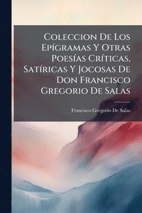 bokomslag Coleccion De Los EpÃ-gramas Y Otras PoesÃ-as CrÃ-ticas, SatÃ-ricas Y Jocosas De Don Francisco Gregorio De Salas