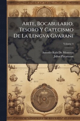 Antonio Ruiz De Montoya, Julius Platzmann - Arte, Bocabulario, Tesoro Y Catecismo De La Lengva Gvarani, Häftad