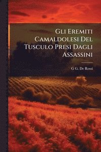 bokomslag Gli Eremiti Camaldolesi Del Tusculo Presi Dagli Assassini