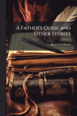 Honorã(c) de Balzac, HonorÃ© de Balzac - Father's Curse and Other Stories, Häftad