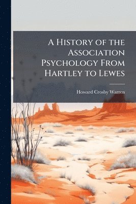 History of the Association Psychology From Hartley to Lewes