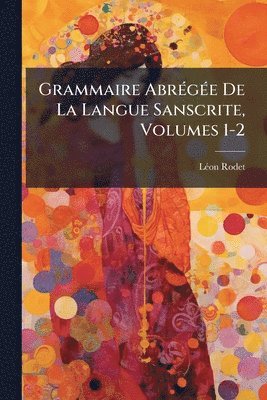 Lã(c)on Rodet, LÃ©on Rodet - Grammaire AbrÃ(c)gÃ(c)e De La Langue Sanscrite, Volumes 1-2, Häftad
