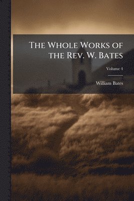 William Bates - Whole Works of the Rev. W. Bates, Häftad