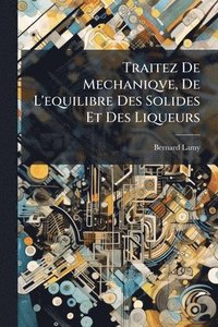 bokomslag Traitez De Mechaniqve, De L'equilibre Des Solides Et Des Liqueurs
