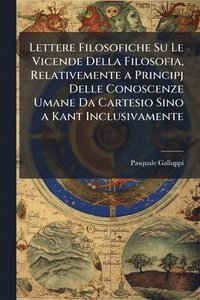 bokomslag Lettere Filosofiche Su Le Vicende Della Filosofia, Relativemente a Principj Delle Conoscenze Umane Da Cartesio Sino a Kant Inclusivamente