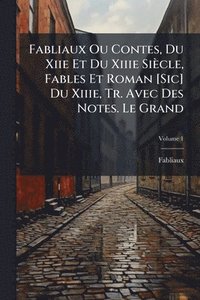 bokomslag Fabliaux Ou Contes, Du Xiie Et Du Xiiie Siècle, Fables Et Roman [Sic] Du Xiiie, Tr. Avec Des Notes. Le Grand