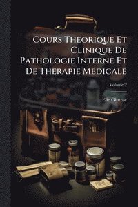 bokomslag Cours Theorique Et Clinique De Pathologie Interne Et De Therapie Medicale
