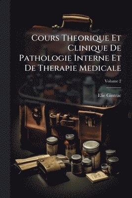 bokomslag Cours Theorique Et Clinique De Pathologie Interne Et De Therapie Medicale