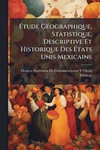 bokomslag Ã?tude GÃ(c)ographique, Statistique, Descriptive Et Historique Des Ã?tats Unis Mexicains