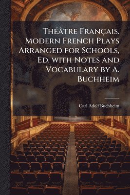 bokomslag ThÃ(c)âtre Français. Modern French Plays Arranged for Schools, Ed. with Notes and Vocabulary by A. Buchheim
