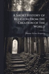 bokomslag Short History of Religion From the Creation of the World