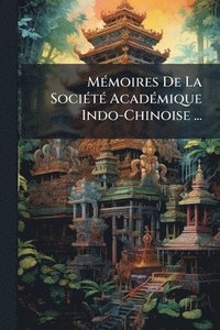 bokomslag MÃ(c)moires De La SociÃ(c)tÃ(c) AcadÃ(c)mique Indo-Chinoise ...