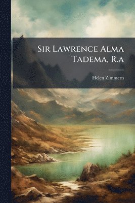 bokomslag Sir Lawrence Alma Tadema, R.a