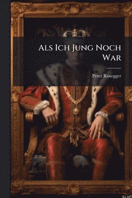 Peter Rosegger - Als Ich Jung Noch War, Häftad