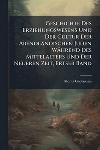 bokomslag Geschichte Des Erziehungswesens Und Der Cultur Der Abendländischen Juden Während Des Mittelalters Und Der Neueren Zeit, Ertser Band