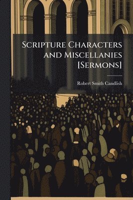 Robert Smith Candlish - Scripture Characters and Miscellanies [Sermons], Häftad