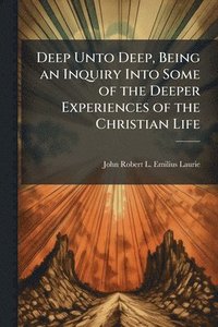 bokomslag Deep Unto Deep, Being an Inquiry Into Some of the Deeper Experiences of the Christian Life